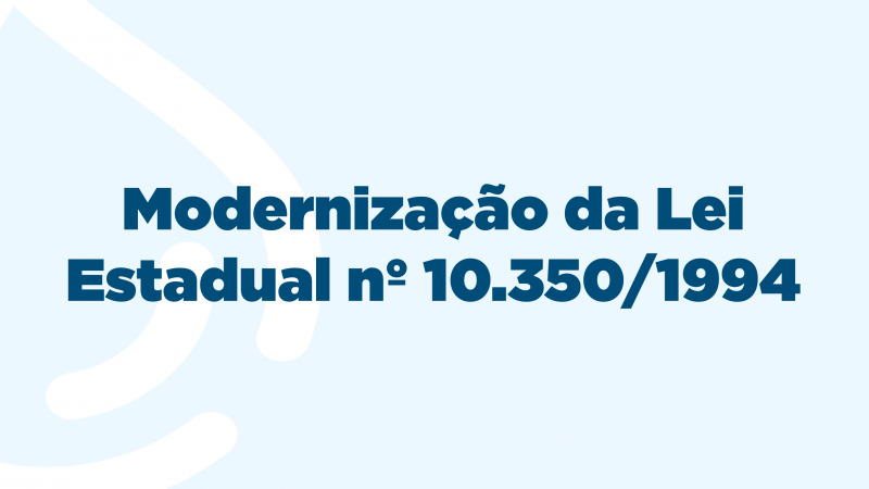 Moderniza&ccedil;&atilde;o da Lei Estadual n&ordm; 10.350/1994